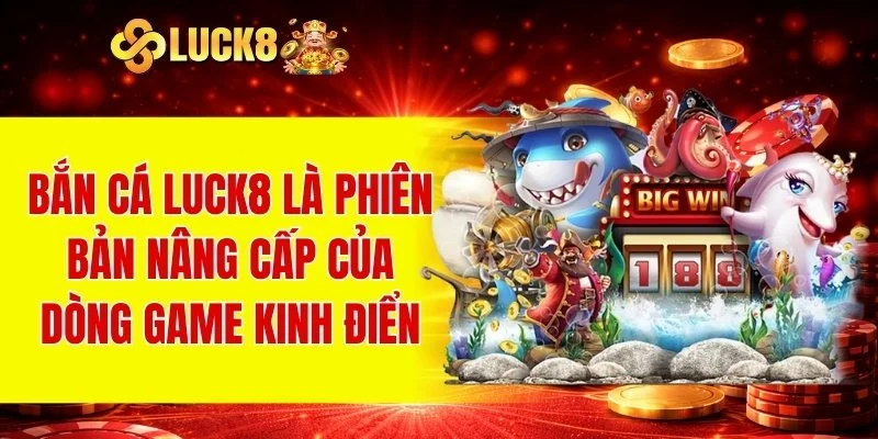 Bắn Cá LUCK8 1 Bắn cá LUCK8 là phiên bản nâng cấp của dòng game kinh điển