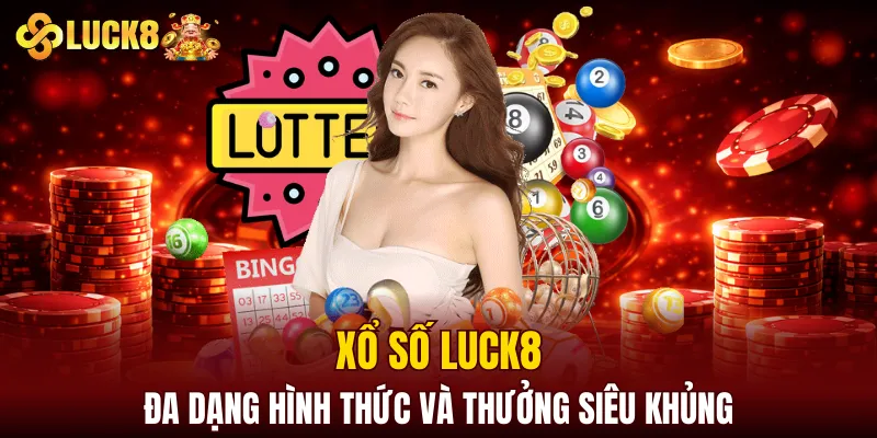 Luck8 10 Xổ số LUCK8 có đa dạng hình thức và thưởng siêu khủng
